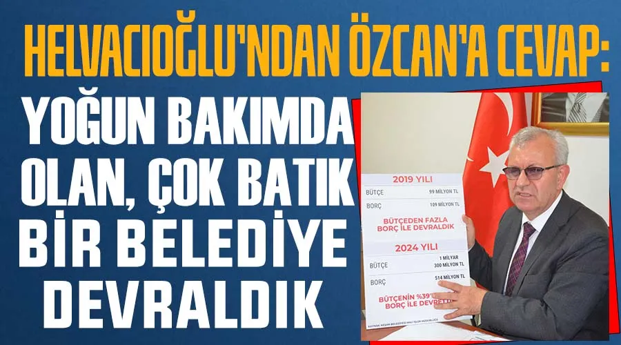 Helvacıoğlu’ndan Özcan’a cevap: Yoğun bakımda olan, çok batık bir belediye devraldık 