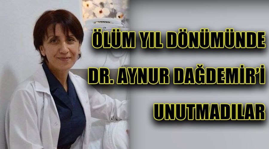 Ölüm yıl dönümünde Dr. Aynur Dağdemir