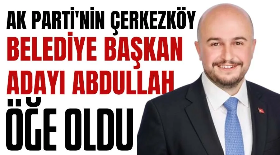AK Parti’nin Çerkezköy Belediye Başkan Adayı Öğe oldu