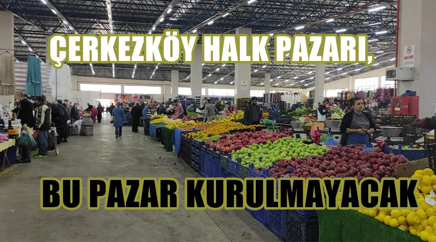 Çerkezköy Halk Pazarı, bu pazar kurulmayacak