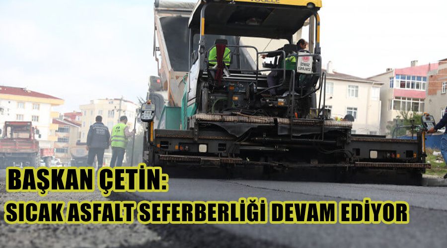Başkan Çetin: Sıcak asfalt seferberliği devam ediyor