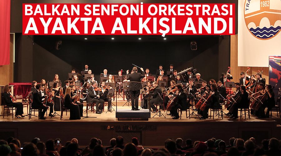 Balkan Senfoni Orkestrası ayakta alkışlandı