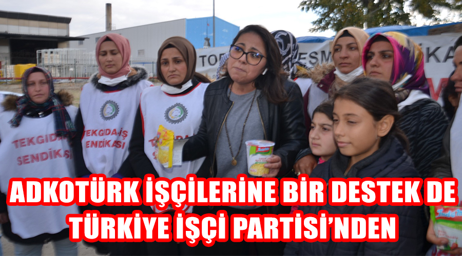 Adkotürk işçilerine bir destek de Türkiye İşçi Partisi