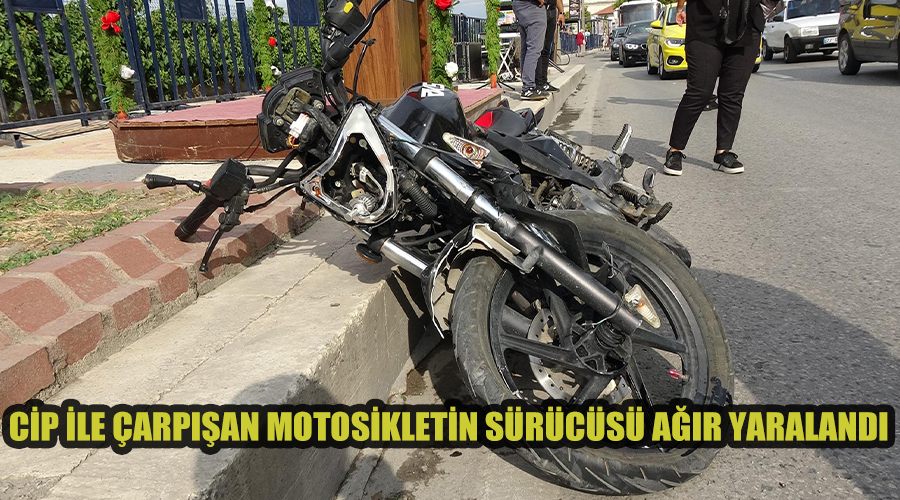 Cip ile çarpışan motosikletin sürücüsü ağır yaralandı