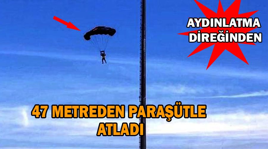 47 metreden paraşütle atladı