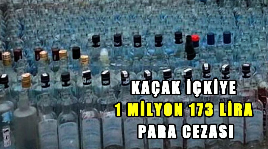 Kaçak içkiye 1 milyon 173 lira para cezası