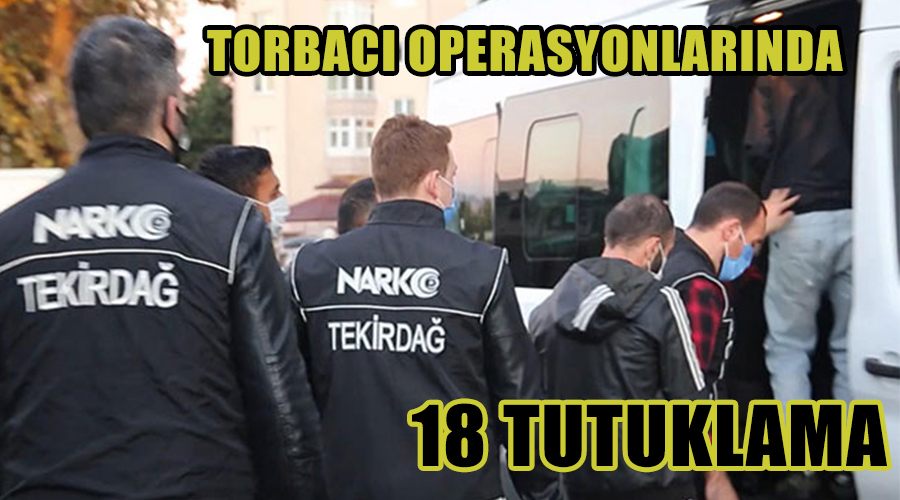 Torbacı operasyonlarında 18 tutuklama