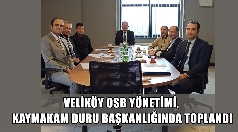 Veliköy OSB Yönetimi, Kaymakam Duru başkanlığında toplandı